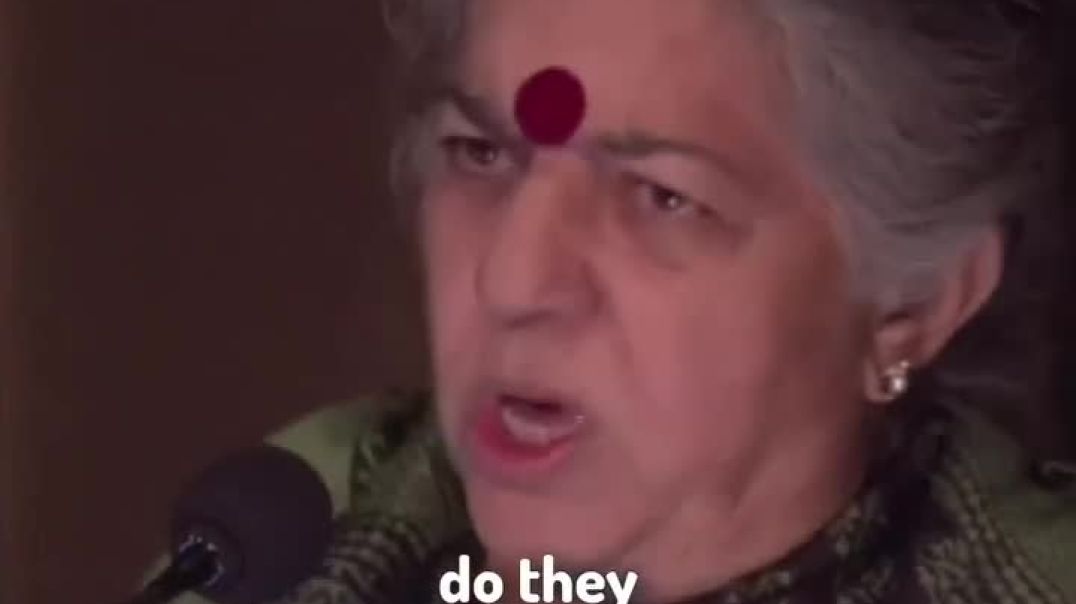 What do you thinkSpeaker-Vandana Shiva is an Indian scholar, environmental activist, food sovere